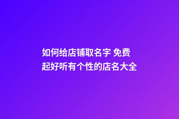 如何给店铺取名字 免费起好听有个性的店名大全-第1张-店铺起名-玄机派